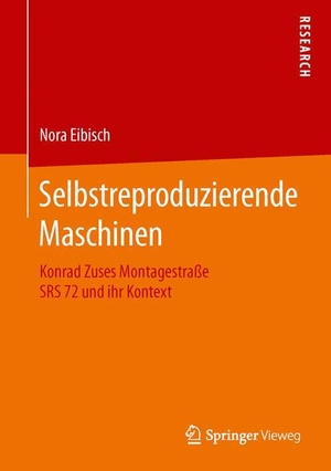 Eibisch, Nora. Selbstreproduzierende Maschinen - Konrad Zuses Montagestraße SRS 72 und ihr Kontext. Springer Fachmedien Wiesbaden, 2016.