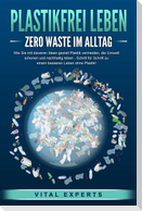 PLASTIKFREI LEBEN - Zero Waste im Alltag: Wie Sie mit cleveren Ideen gezielt Plastik vermeiden, die Umwelt schonen und nachhaltig leben - Schritt für Schritt zu einem besseren Leben ohne Plastik!