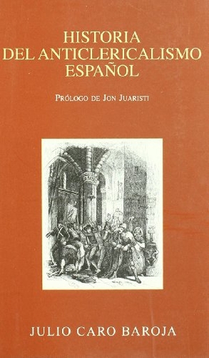Caro Baroja, Julio. Historia del anticlericalismo español. Caro Raggio Editor S.L., 2008.