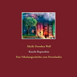 Wolf, Sibylle Dorothea. Knecht Ruprechtin - Eine Nikolausgeschichte zum Davonlaufen. TWENTYSIX, 2020.