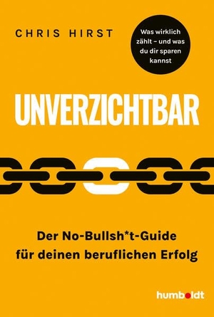 Hirst, Chris. Unverzichtbar - Der No-Bullsh*t-Guide für deinen beruflichen Erfolg. Was wirklich zählt - und was du dir sparen kannst. Humboldt Verlag, 2026.