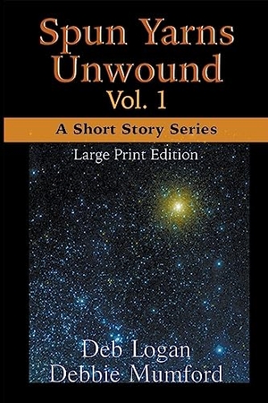 Mumford, Debbie / Deb Logan. Spun Yarns Unwound Volume 1 - A Short Story Series (Large Print Edition). WDM Publishing, 2023.