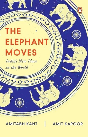 Kant, Amitabh / Amit Kapoor. The Elephant Moves - India's New Place in the World. Penguin Random House India Pvt. Ltd, 2024.