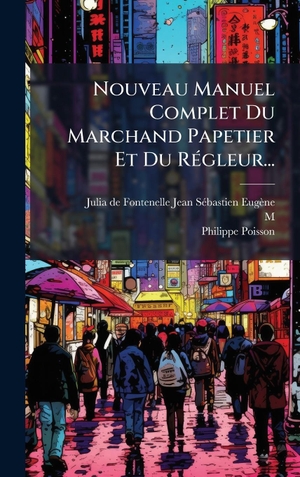 M. / Philippe Poisson. Nouveau Manuel Complet Du Marchand Papetier Et Du RÃ(c)gleur.... Tradd Street Press, 2025.