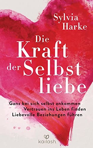 Harke, Sylvia. Die Kraft der Selbstliebe - Ganz bei sich ankommen - Vertrauen ins Leben finden - liebevolle Beziehungen führen. Kailash, 2021.