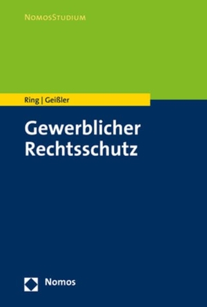 Ring, Gerhard / Alexander Geißler. Gewerblicher Rechtsschutz. Nomos Verlags GmbH, 2022.