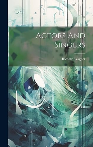 Wagner, Richard. Actors And Singers. Tradd Street Press, 2023.