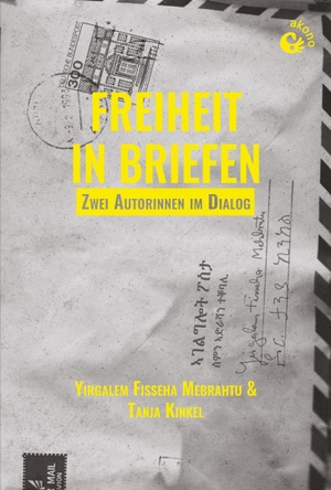 Fisseha Mebrahtu, Yirgalem / Tanja Kinkel. Freiheit in Briefen - Zwei Autorinnen im Dialog. akono Verlag, 2023.