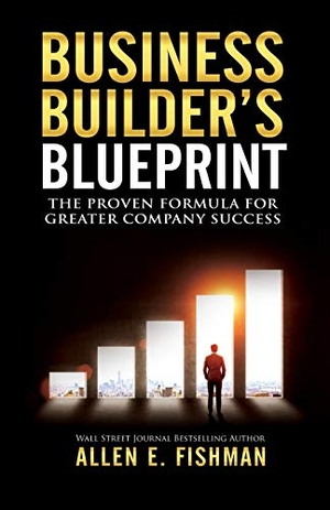 Fishman, Allen E. Business Builder's Blueprint - The proven formula for greater company success. Direct Communication Service, Inc, 2018.