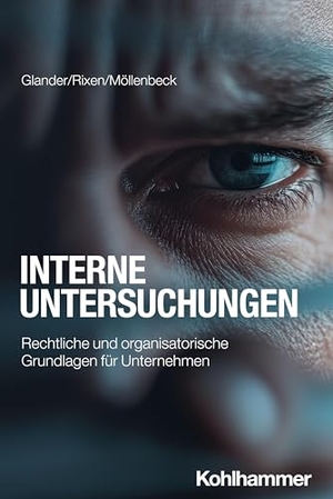 Glander, Anna-Lena / Rixen, Maren et al. Interne Untersuchungen - Rechtliche und organisatorische Grundlagen für Unternehmen. Kohlhammer W., 2026.
