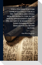 Voci Italiane D'autori Approvati Dalla Crusca Nel Vocabolario D'essa Non Registrate Con Altre Molte Appartenenti Per Lo PiÃ¹ Ad Arti E Scienze Che Ci Sono Somministrate Similmente Da Buoni Autori