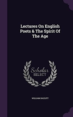Hazlitt, William. Lectures On English Poets & The Spirit Of The Age. Touchladybirdlucky Studios, 2016.