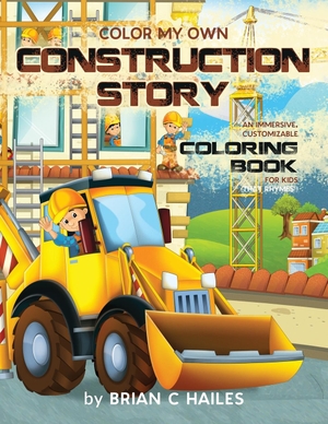 Hailes, Brian C. Color My Own Construction Story - An Immersive, Customizable Coloring Book for Kids (That Rhymes!). Epic Edge Publishing, 2020.