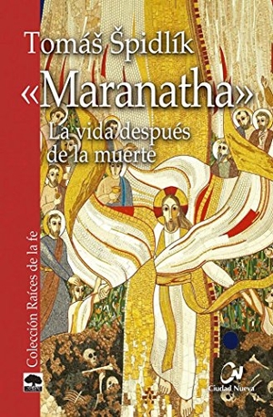 Cervera Barranco, Pablo / Tomás Spidlik. Maranatha : la vida después de la muerte. Editorial Ciudad Nueva, 2016.