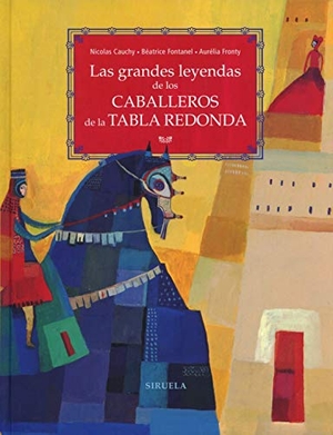 Fronty, Aurélia / Fontanel, Béatrice et al. Las grandes leyendas de los caballeros de la Tabla Redonda. Siruela, 2019.