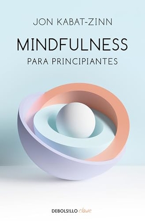 Kabat-Zinn, Jon. Mindfulness Para Principiantes / Mindfulness for Beginners. Prh Grupo Editorial, 2019.