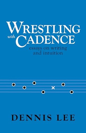 Lee, Dennis. Wrestling with Cadence - Essays on Writing and Intuition. Stonehewer Books, 2025.