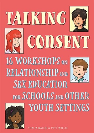 Wallis, Pete / Thalia Wallis. Talking Consent - 16 Workshops on Relationship and Sex Education for Schools and Other Youth Settings. Jessica Kingsley Publishers, 2020.