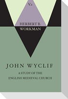 John Wyclif; A Study of the English Medieval Church, Volume 1