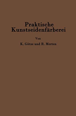 Merten, C. Richard / Kurt Götze. Praktische Kunstseidenfärberei in Strang und Stück. Springer Berlin Heidelberg, 1933.