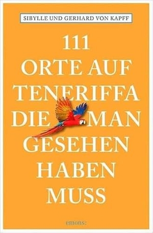 Kapff, Sibylle von / Gerhard von Kapff. 111 Orte auf Teneriffa, die man gesehen haben muss - Reiseführer. Emons Verlag, 2018.