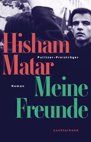 Matar, Hisham. Meine Freunde - Roman - Pulitzer Preisträger. Luchterhand Literaturvlg., 2025.