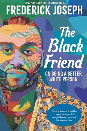 Joseph, Frederick. The Black Friend: On Being a Better White Person. Candlewick Press (MA), 2023.