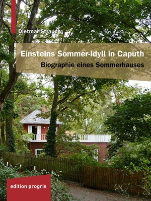 Strauch, Dietmar. Einsteins Sommer-Idyll in Caputh - Biographie eines Sommerhauses. edition progris, 2024.