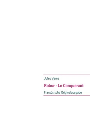 Verne, Jules. Robur - Le Conquerant - Französische Originalausgabe. Books on Demand, 2008.