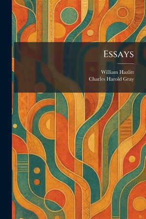 Hazlitt, William / Charles Harold Gray. Essays. Legare Street Press, 2026.