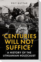 Centuries Will Not Suffice