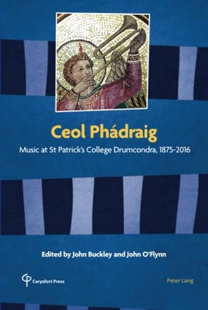 Buckley, John / John O'Flynn (Hrsg.). Ceol Phádraig - Music at St Patrick¿s College Drumcondra, 1875-2016. Peter Lang, 2019.