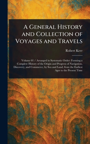 Kerr, Robert. A General History and Collection of Voyages and Travels. Legare Street Press, 2025.