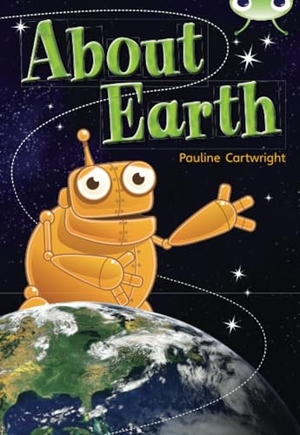 Cartwright, Pauline. Bug Club Non Fiction Year Two Lime B About Earth. Pearson Education Limited, 2010.