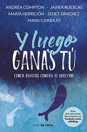 Ruescas, Javier / Andrea Compton. Y luego ganas tú. 5 historias contra el bullying. Nube de Tinta, 2017.