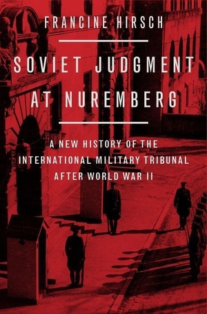 Hirsch, Francine. Soviet Judgment at Nuremberg - A New History of the International Military Tribunal after World War II. Oxford University Press Inc, 2020.