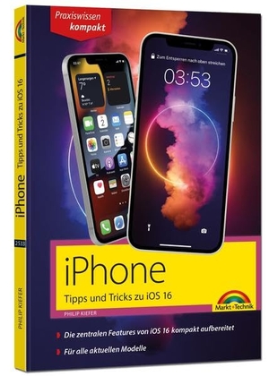 Kiefer, Philip. iPhone Tipps und Tricks zu iOS 16 - zu allen aktuellen iPhone Modellen von 14 bis iPhone 8 - komplett in Farbe - - für Einsteiger, Umsteiger und Fortgeschrittene, auch Senioren. Markt+Technik Verlag, 2022.