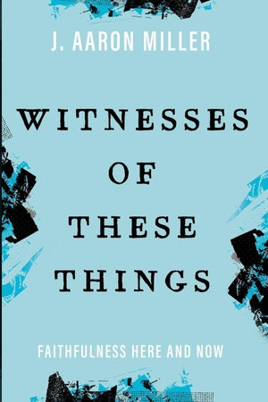 Miller, J. Aaron. Witnesses of These Things. Cascade Books, 2024.