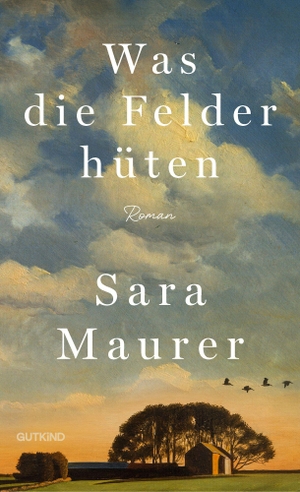 Maurer, Sara. Was die Felder hüten - Roman | Mitreißend, bildgewaltig und voller Gefühl - ein Roman, der im Kopf und Herzen bleibt.. Gutkind Verlag, 2026.