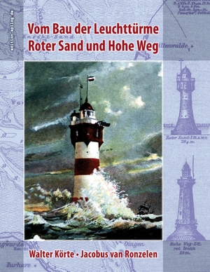 Körte, Walter / Jacobus van Ronzelen. Vom Bau der Leuchttürme Roter Sand und Hohe Weg. Books on Demand, 2023.