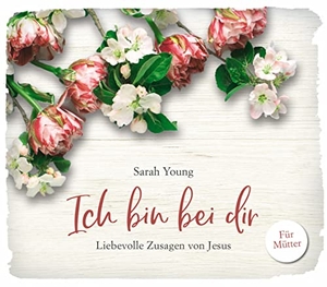 Young, Sarah. Ich bin bei dir - für Mütter - Liebevolle Zusagen von Jesus. Gerth Medien GmbH, 2022.