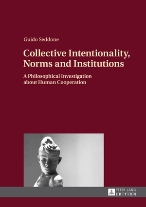 Seddone, Guido. Collective Intentionality, Norms and Institutions - A Philosophical Investigation about Human Cooperation. Peter Lang, 2014.