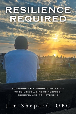 Shepard, Jim. Resilience Required - Surviving an Alcoholic Snake-pit to Building a Life of Purpose, Triumph, and Achievement. FriesenPress, 2026.