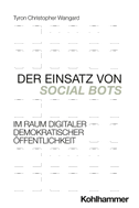 Der Einsatz von Social Bots im Raum digitaler demokratischer Öffentlichkeit