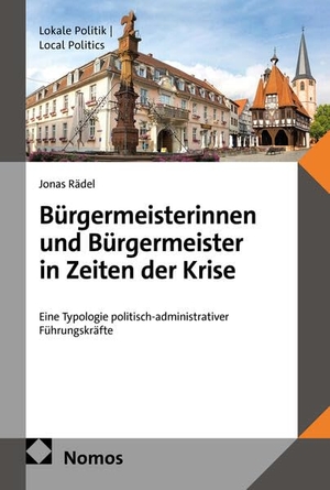 Rädel, Jonas. Bürgermeisterinnen und Bürgermeister in Zeiten der Krise - Eine Typologie politisch-administrativer Führungskräfte. Nomos Verlags GmbH, 2026.