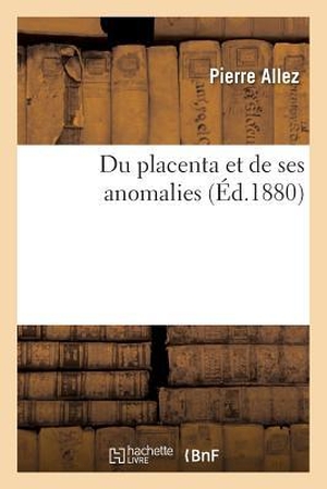 Allez. Du Placenta Et de Ses Anomalies. HACHETTE LIVRE, 2016.
