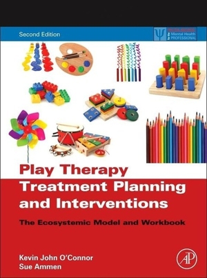 O'Connor, Kevin John / Sue Ammen. Play Therapy Treatment Planning and Interventions - The Ecosystemic Model and Workbook. Elsevier Science, 2012.