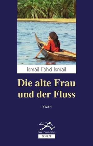 Ismail, Ismail Fahd. Die alte Frau und der Fluss - Mâ lam yarid ¿ikruhu min sîrati ¿ayâti Ummi Qâsimi. Schiler & Mücke GbR, 2019.