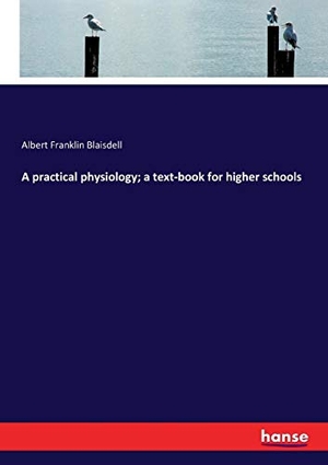 Blaisdell, Albert Franklin. A practical physiology; a text-book for higher schools. hansebooks, 2017.