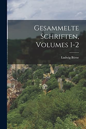 Börne, Ludwig. Gesammelte Schriften, Volumes 1-2. Creative Media Partners, LLC, 2022.